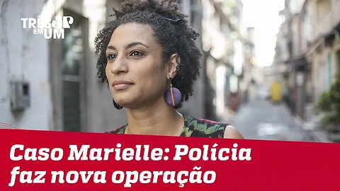 Caso Marielle: Polícia faz nova operação