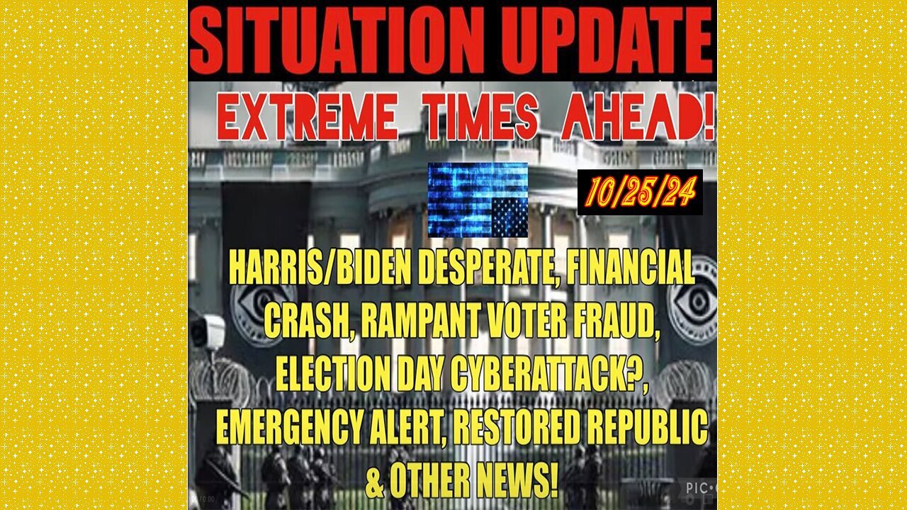 SITUATION UPDATE 10/25/24 - Harris/Biden Lies, Voter Fraud, Ebs, Fin. Crash, Cyberattack, Vt Intel