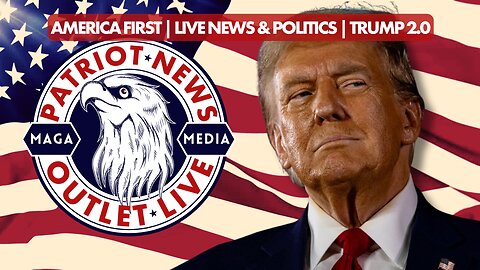 Patriot News Outlet Live | America First Live News & Politics | Trump 2.0