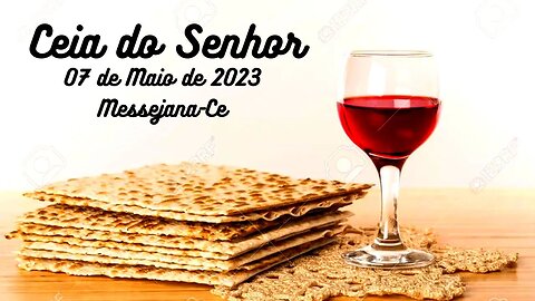 Culto de Ceia, 07/05/2023 - às 17:00h. Messejana-Ce.