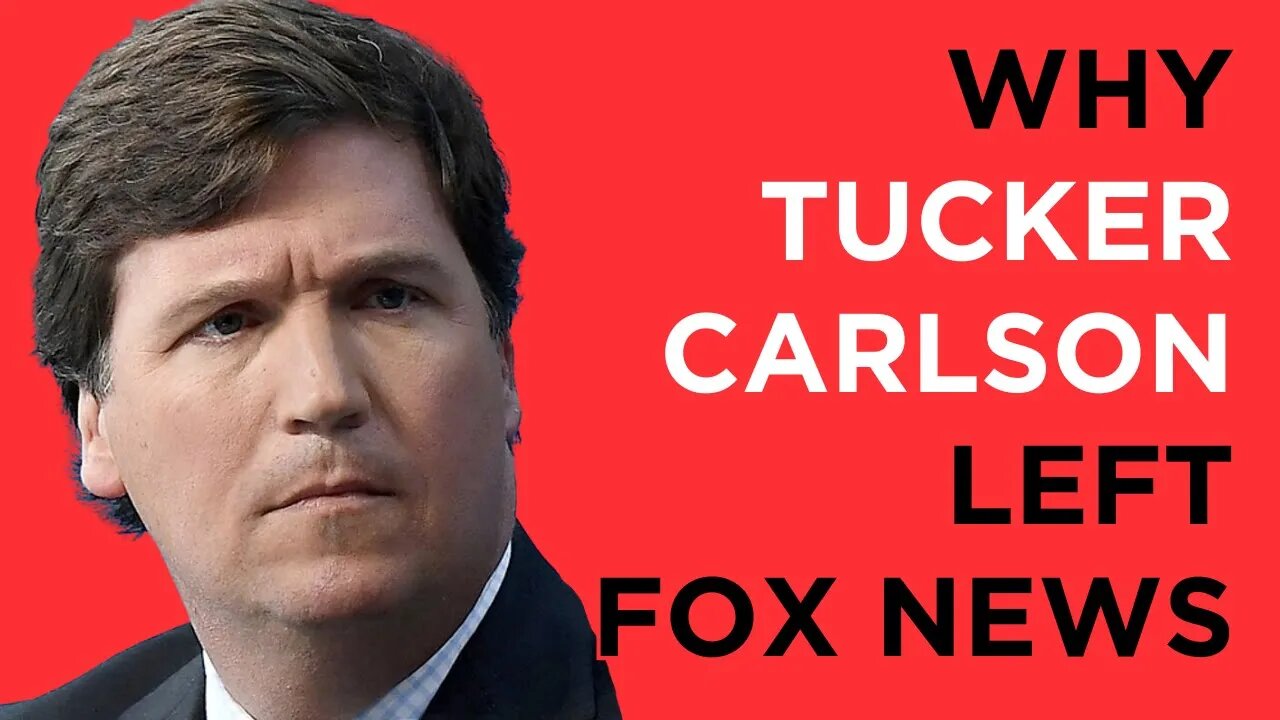 Why did Tucker Carlson leave Fox News? Was it the January 6th videos? What I heard from a source.