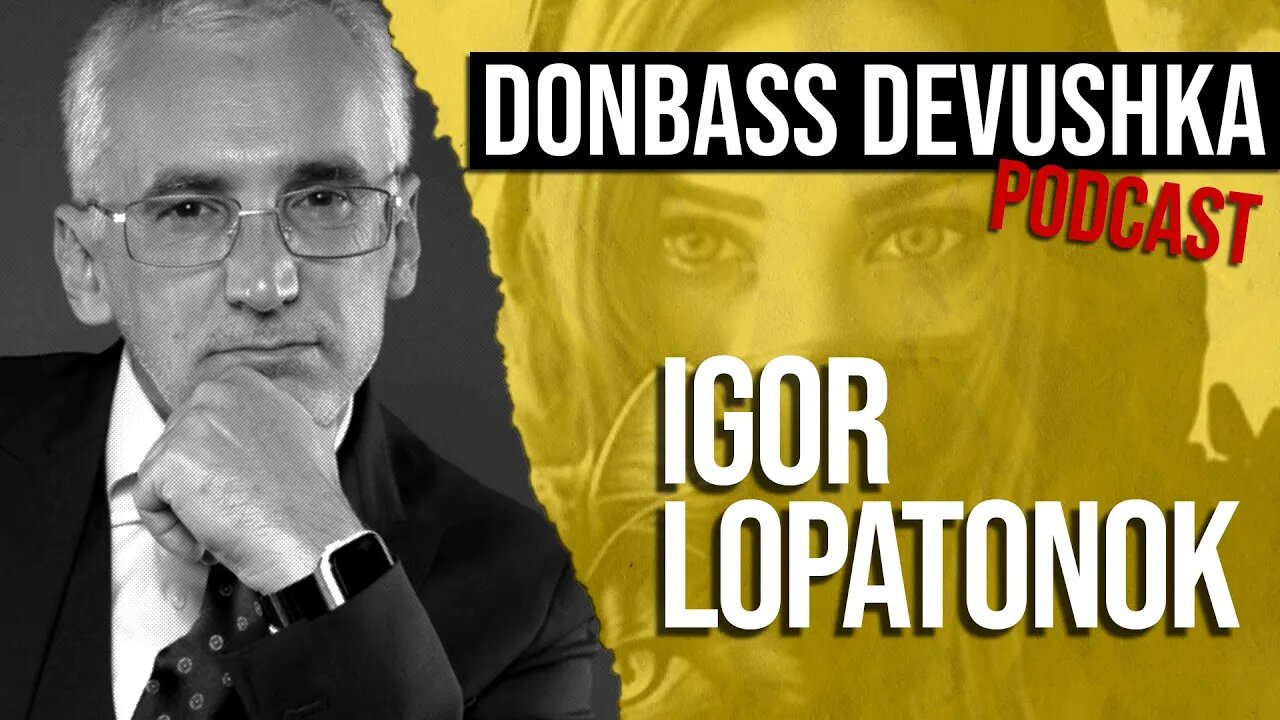 Donbass Devushka Podcast - Igor Lopatonok (05.02.2023)