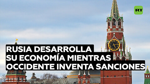 Rusia desarrolla su economía mientras Occidente inventa nuevas sanciones