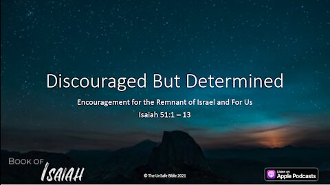 Isaiah 51:1 - 13 Discouraged But Determined