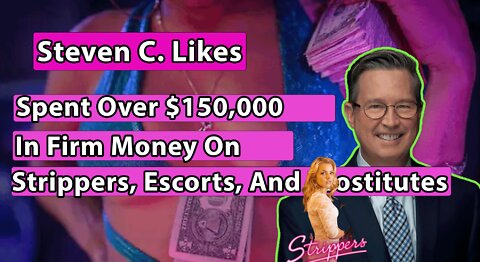 Steven C. Likes: Reportedly Spent Over $150K In Firm Money On Strippers, Escorts, And Prostitutes