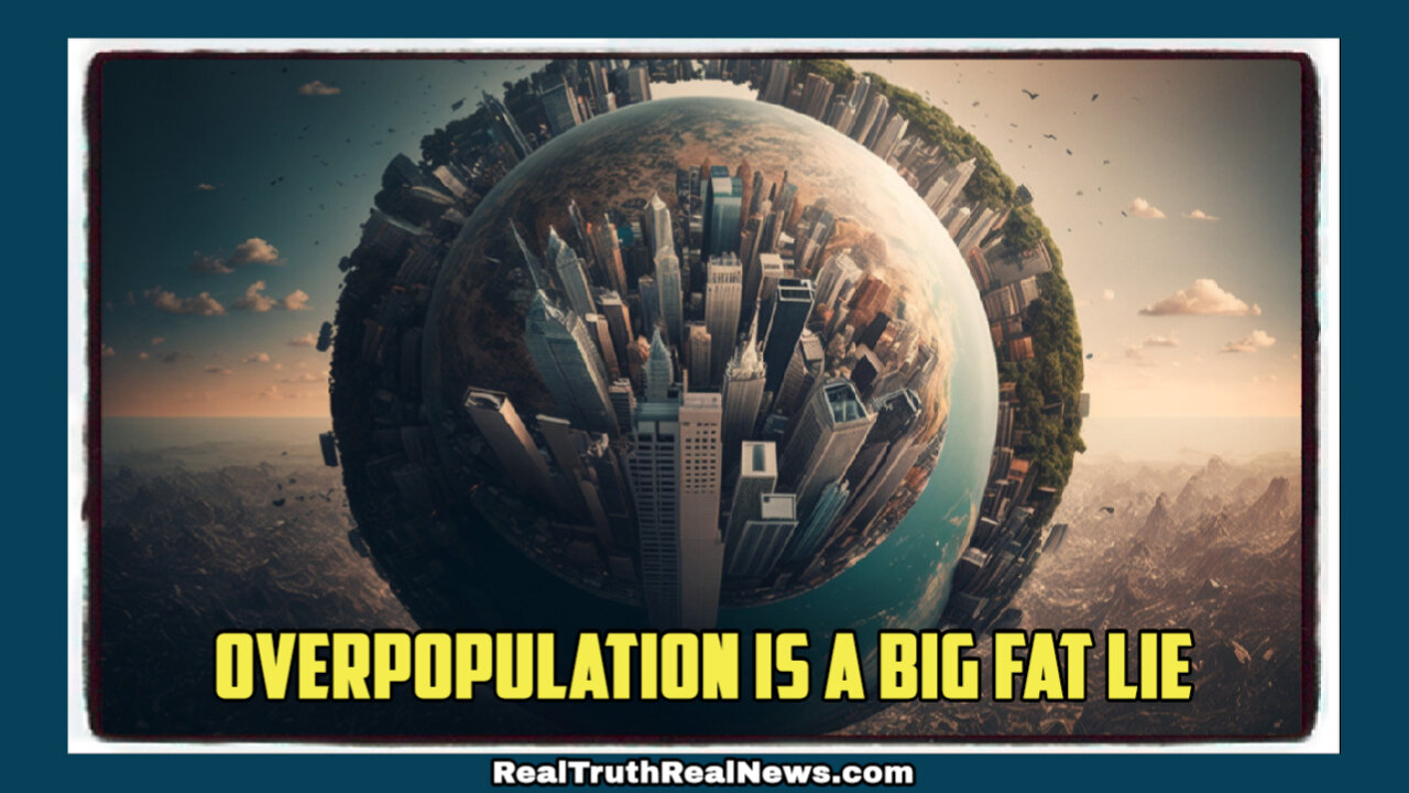 🌎 The Myth of Overpopulation and Why a Handful of Globalist Psychopaths Want You to Think the World is Overpopulated