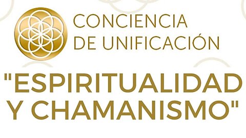 Conciencia de Unificación: Espiritualidad y chamanismo.