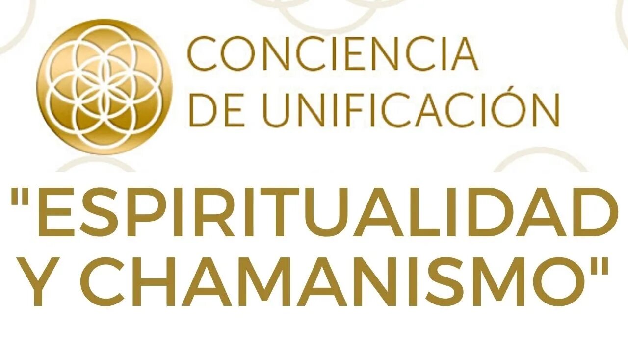 Conciencia de Unificación: Espiritualidad y chamanismo.