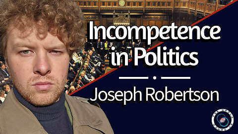 Incompetence in British Politics | Joseph Robertson | #81 | R&R | TWOM