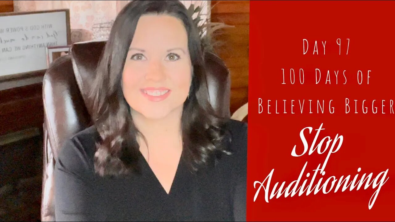 100 Days of Believing Bigger | Day 97 | STOP Auditioning | Christian Devotional