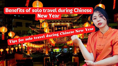 Exploring the World During Chinese New Year 2023: A Solo Traveler's Guide