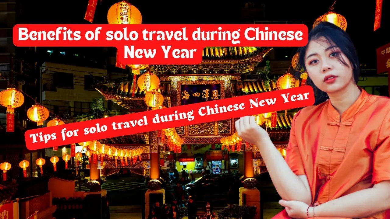 Exploring the World During Chinese New Year 2023: A Solo Traveler's Guide