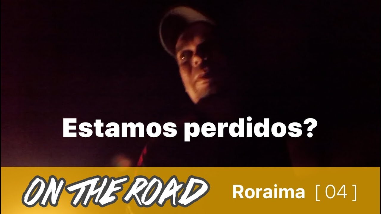 [ 04 ] Roraima | Perdidos a noite!