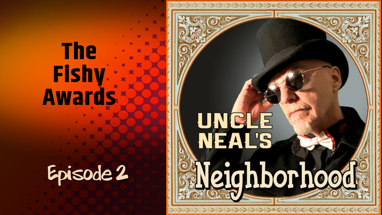 Uncle Neal's Neighborhood - The Podcast. Ep. 2 "The Fishy Awards."