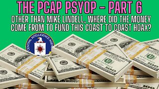 PCAP PSYOP - Part 6 - Other Than Mike Lindell Who Funded This Coast To Coast Hoax?