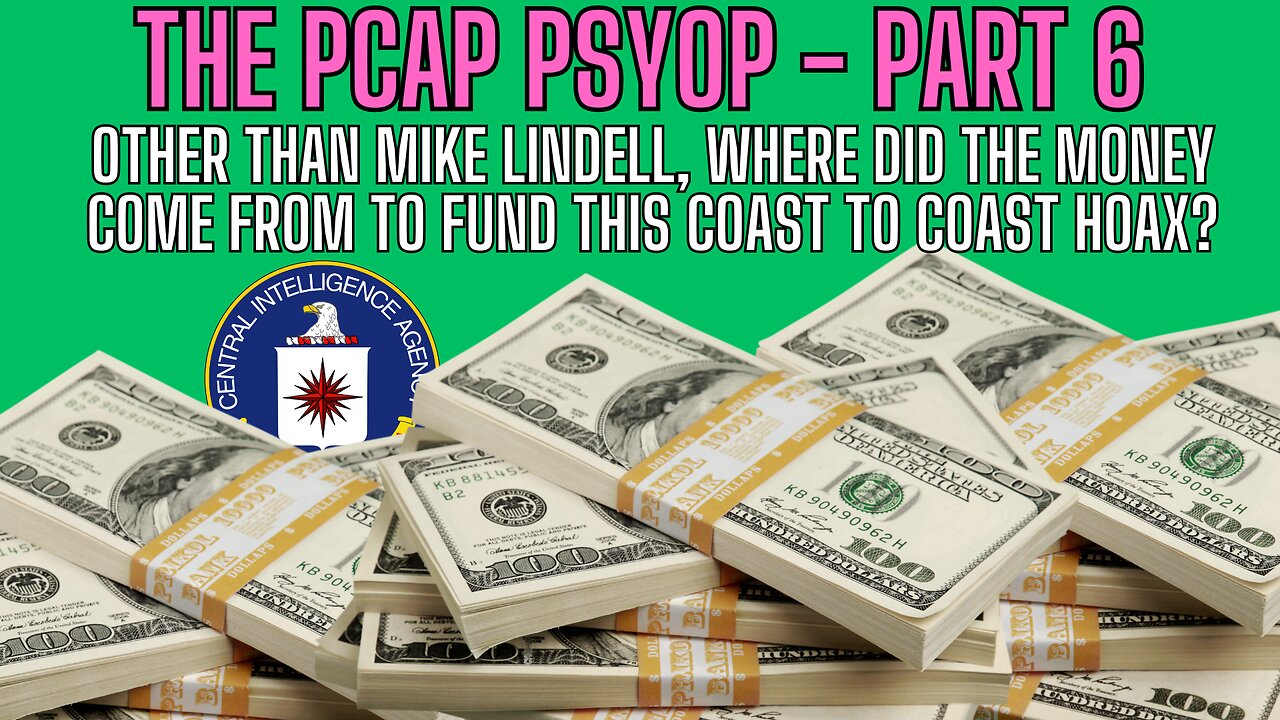 PCAP PSYOP - Part 6 - Other Than Mike Lindell Who Funded This Coast To Coast Hoax?