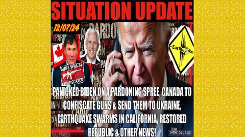 SITUATION UPDATE 12/7/24 - No way out, Bidon Pardoning Spree, Ca Earthquakes,Canada Gun Confiscation