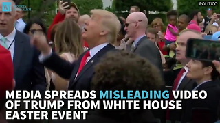 Media Spreads Misleading Video Of Trump From White House Easter Event