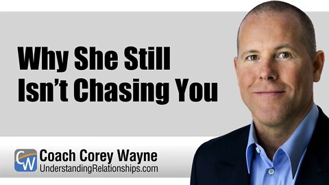 Why She Still Isn’t Chasing You