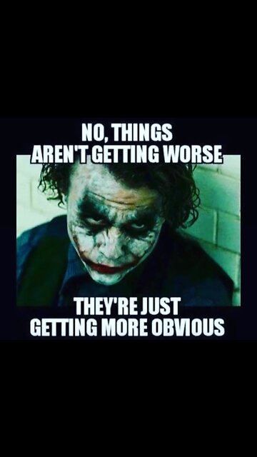 THINGS AREN'T GETTING WORSE THEY ARE JUST GETTING MORE OBVIOUS