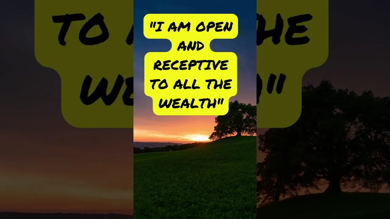 "I am open and receptive to all the wealth" "that life offers me."