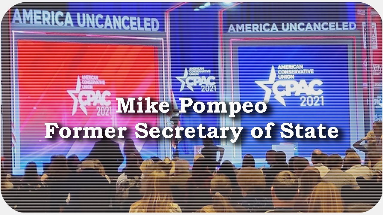 CPAC 2021 * Mike Pompeo, Former Secretary of State