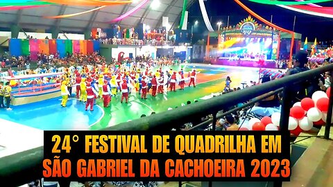 24° FESTIVAL DE QUADRILHA DE SÃO GABRIEL DA CACHOEIRA 2023