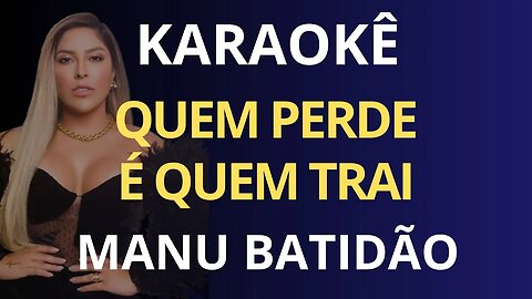 KARAOKÊ - QUEM PERDE É QUEM TRAI - MANU BATIDÃO