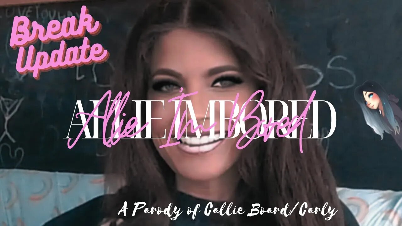 ALLIE IM BORED (A PARODY OF CALLIE BOARD/CARLY)