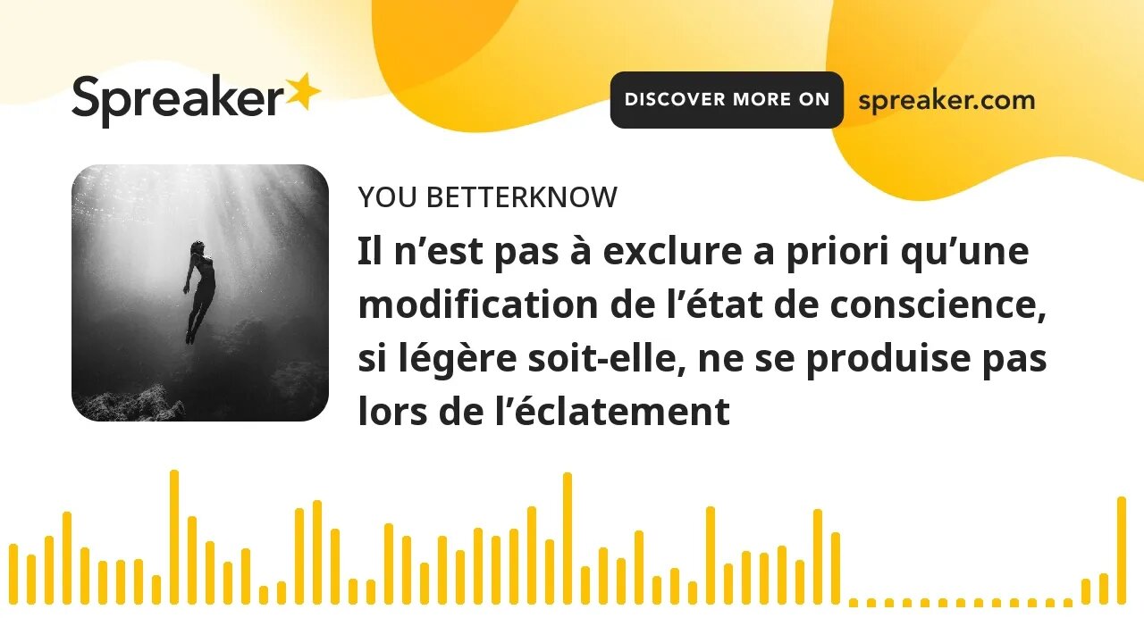 Il n’est pas à exclure a priori qu’une modification de l’état de conscience, si légère soit-elle, ne