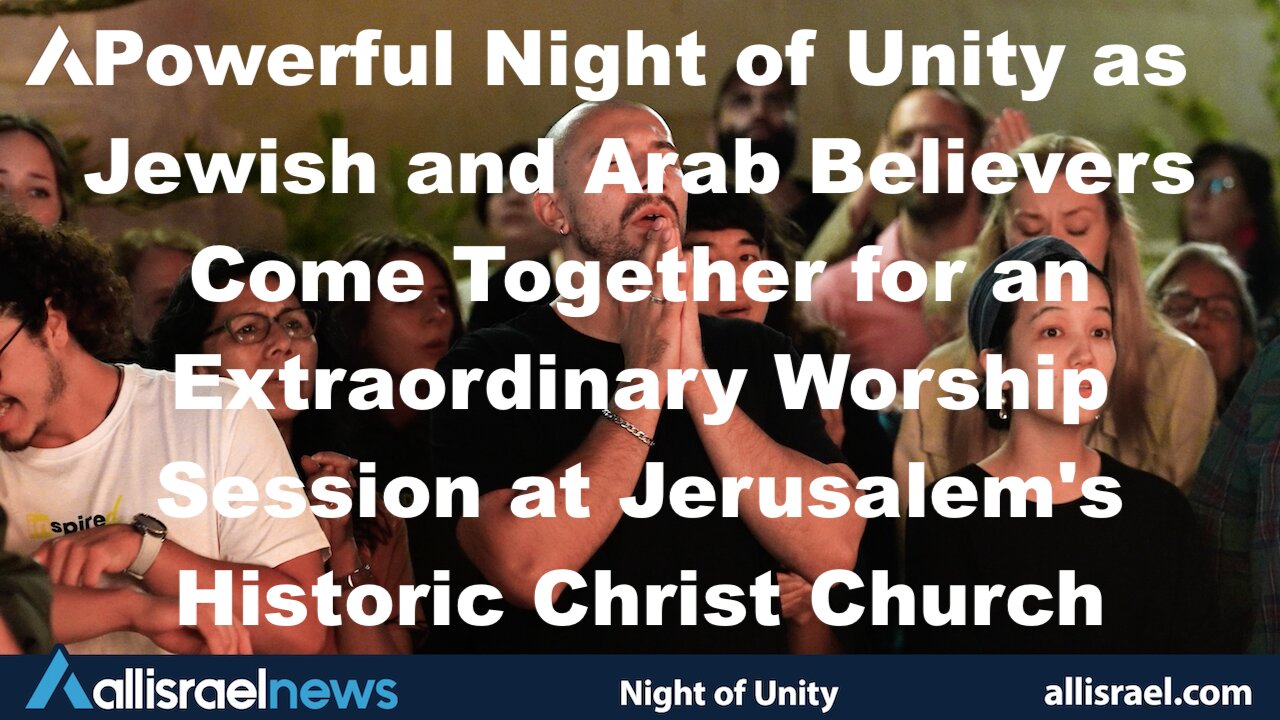 Night of Unity: Jewish and Arab Believers Come Together for Worship at Jerusalem's Christ Church
