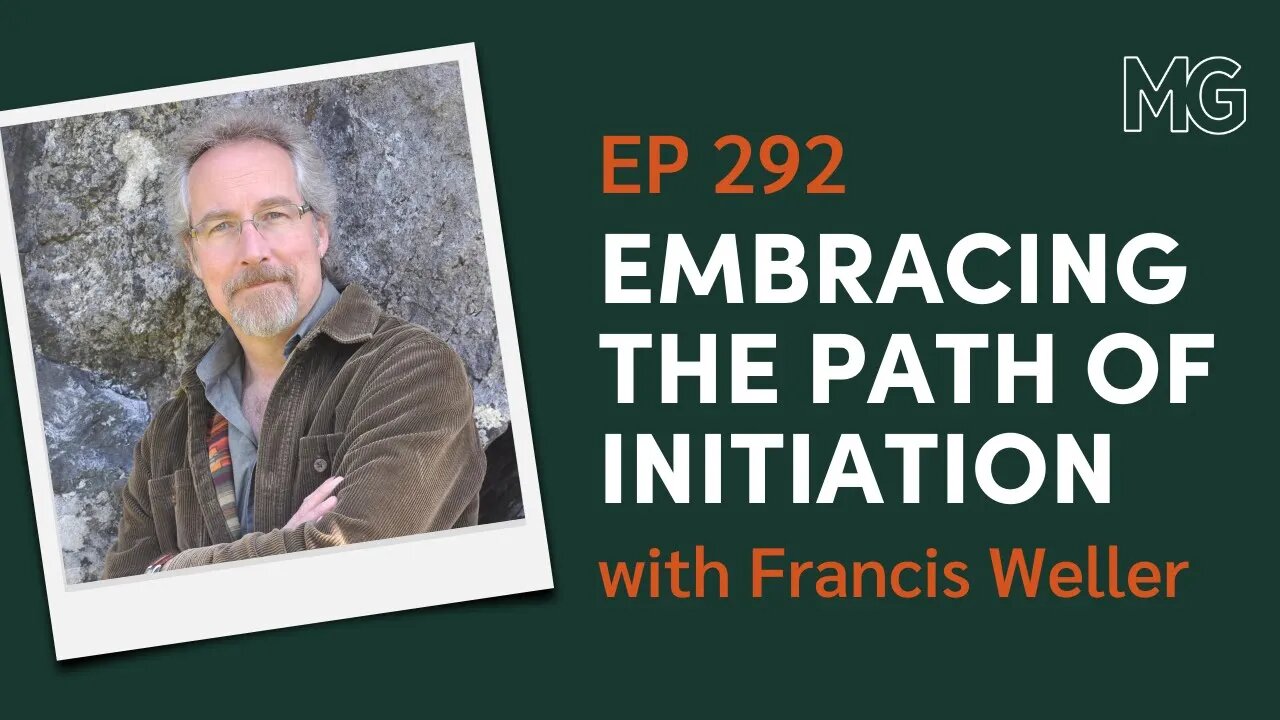 The Alchemy of Initiation with Francis Weller | The Mark Groves Podcast