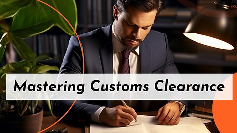 Demystifying Customs Clearance: The Key to Seamless International Trade
