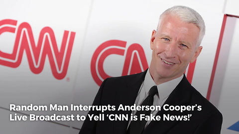 Random Man Interrupts Anderson Cooper’s Live Broadcast to Yell ‘CNN is Fake News!’