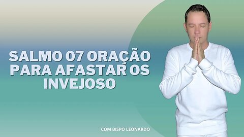 Salmo 07 Oração Para Afastar os Invejoso - Bispo Leonardo