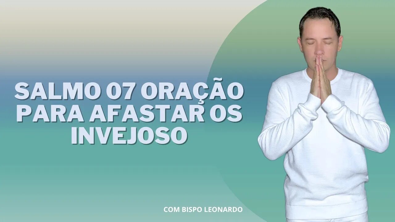 Salmo 07 Oração Para Afastar os Invejoso - Bispo Leonardo