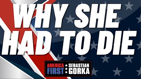 Why she had to die. Sebastian Gorka on AMERICA First