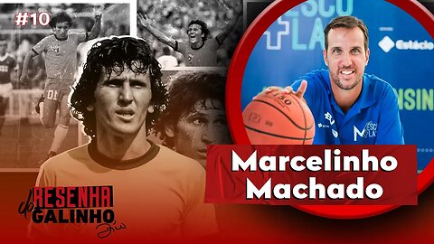 MARCELINHO MACHADO | RESENHA DO GALINHO #10