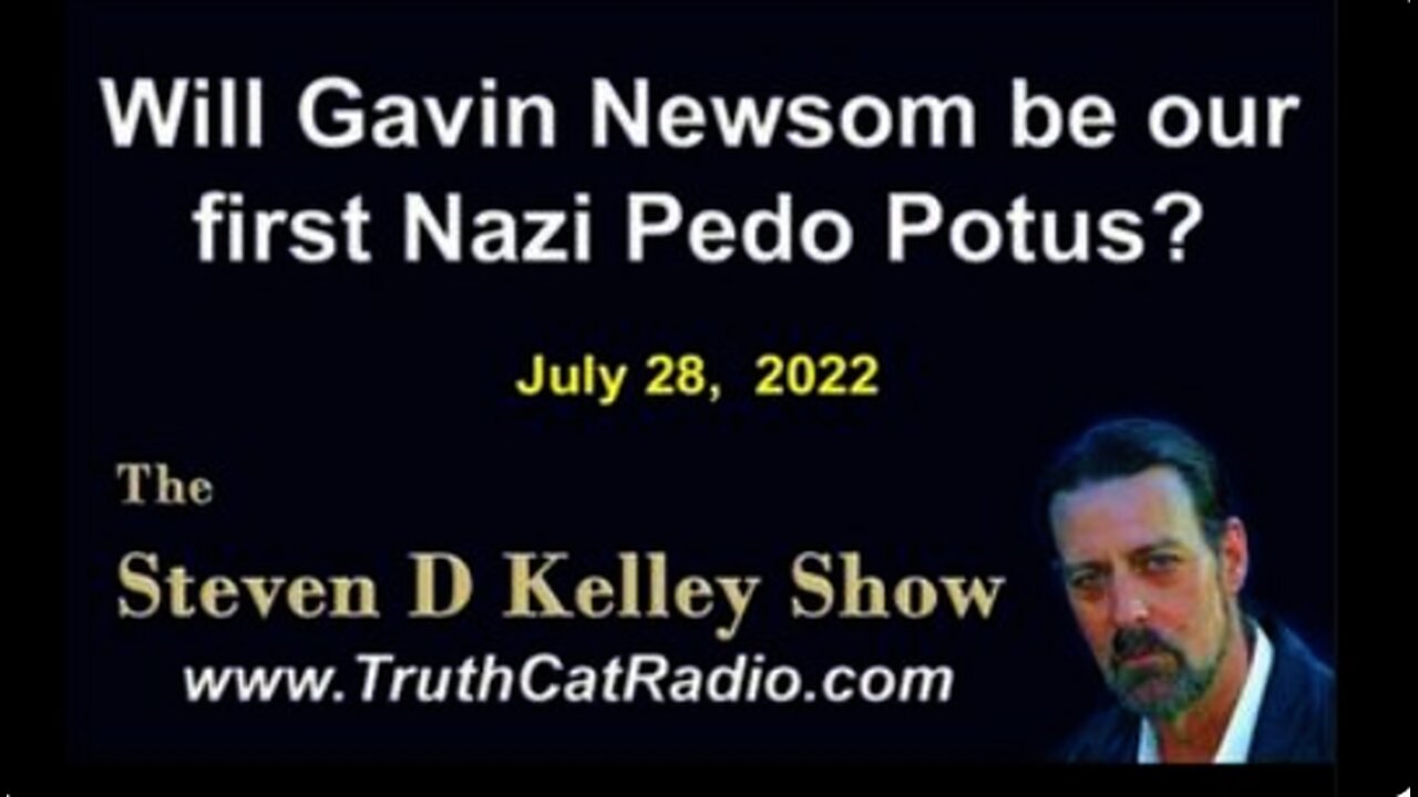 SDKelley July 28th, 2022,Stop @GavinNewsom First Nazi Pedo Potus