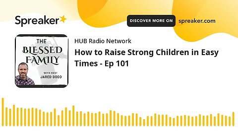 How to Raise Strong Children in Easy Times - Ep 101