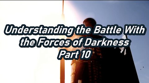 10-13-2021 Understanding the Battle with the Forces of Darkness - Part 10