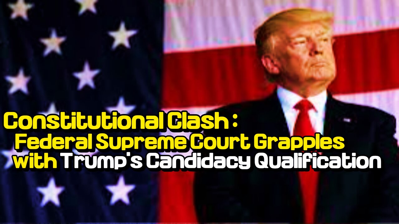 Constitutional Clash Federal Supreme Court Grapples with Trump's Candidacy Qualification