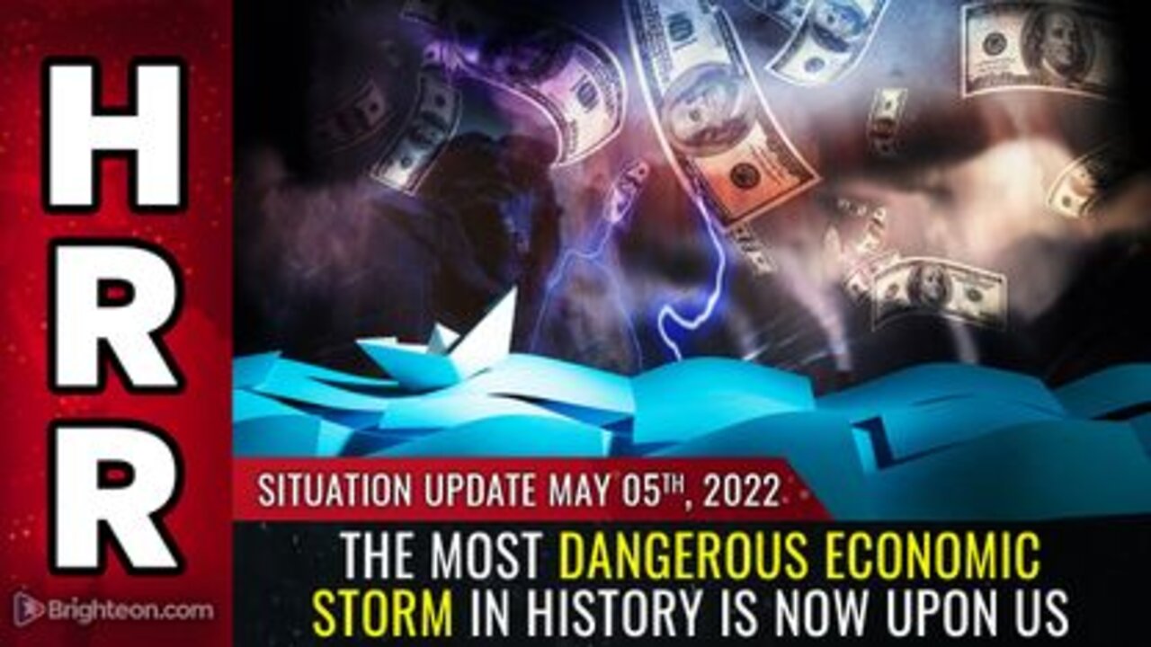 SITUATION UPDATE, MAY 5, 2022 - THE MOST DANGEROUS ECONOMIC STORM IN HISTORY IS NOW UPON US