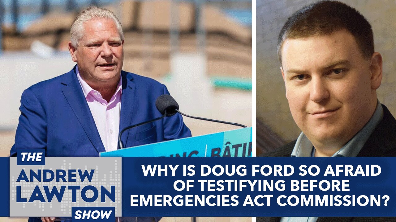 Why is Doug Ford so afraid of testifying before Emergencies Act commission?