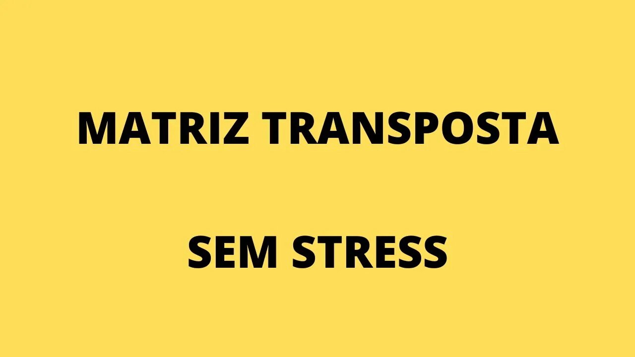 Matriz Transposta. Muito fácil! Sem stress!
