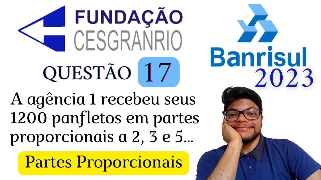 Questão 17 da BANRISUL 2023 (Banca Cesgranrio) Partes diretamente proporcionais