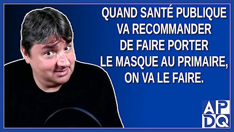 Quand santé publique va recommander de faire porter le masque au primaire, on va le faire.