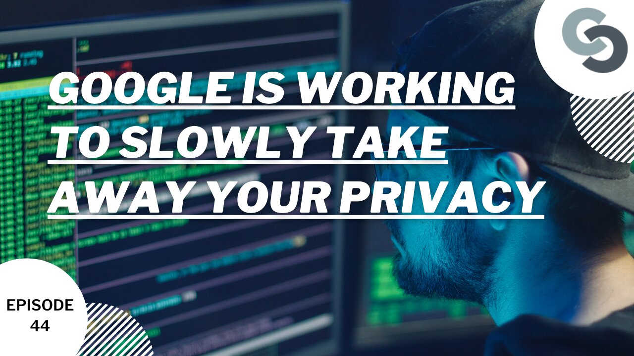 Ep. 44: Google Is Working to Slowly Take Away Your Privacy