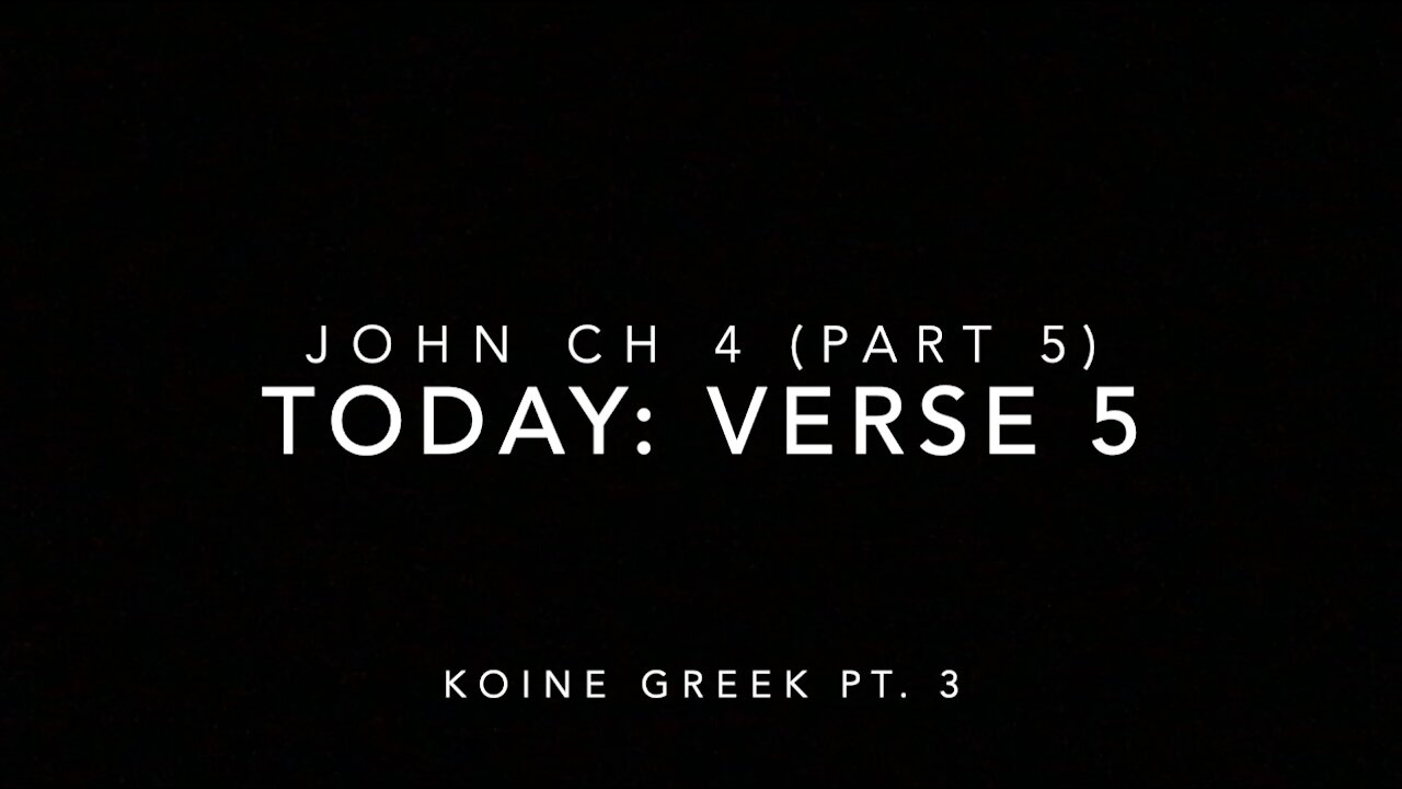 John Ch 4 Pt 5 Verse 5 (Koine Greek 3)