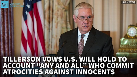 Tillerson Vows U.S. Will Hold To Account ‘Any And All’ Who Commit Atrocities Against Innocents